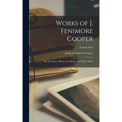 预订 Works of J. Fenimore Cooper: The Sea Lions. Afloat and Ashore. The Water Witch; Volume Four 9781017374117