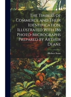预订 The Timbers of Commerce and Their Identification. Illustrated With 186 Photo-micrographs Prepared by Arthur Deane: