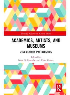 预订 Academics, Artists, and Museums: 21st-Century Partnerships 学术界、艺术家与博物馆：21世纪合作关系: 9781138300781