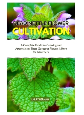 预订 Dead Nettle Flower Cultivation: A Complete Guide for Growing and Appreciating These Gorgeous Flowers is Here for Ga