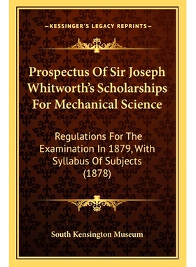 预订 Prospectus Of Sir Joseph Whitworth’s Scholarships For Mechanical Science: Regulations For The Examination In 1879,