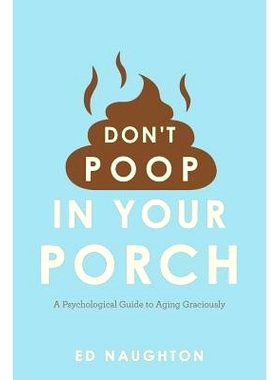 预订 Don’t Poop In Your Porch: A Psychological Guide to Aging Graciously: 9781544799162