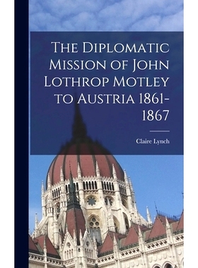 预订 The Diplomatic Mission of John Lothrop Motley to Austria 1861-1867: 9781013828386