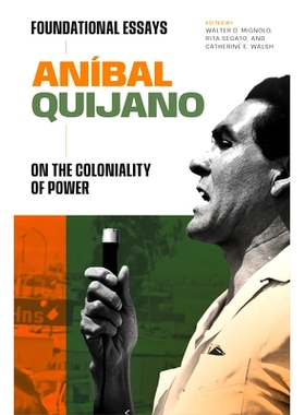 预订 Aníbal Quijano: Foundational Essays on the Coloniality of Power 阿尼巴尔·基哈诺: 9781478030324