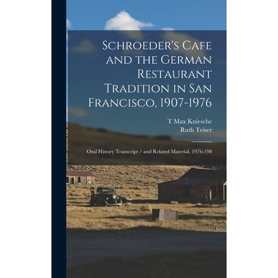 预订 Schroeder’s Cafe and the German Restaurant Tradition in San Francisco, 1907-1976: Oral History Transcript / and Re