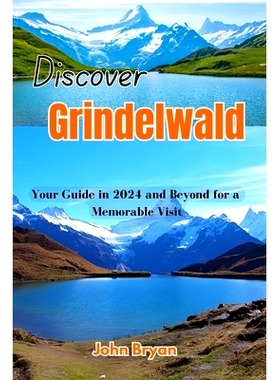 预订 Discover Grindelwald: Your Guide in 2024 and Beyond for a Memorable Visit: 9798336878080