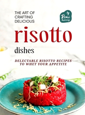 预订 The Art of Crafting Delicious Risotto Dishes: Delectable Risotto Recipes to Whet Your Appetite: 9798390664308