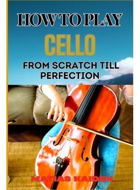预订 How to Play Cello from Scratch Till Perfection: Step-By-Step Learning, Essential Tips, And Perfecting Your Sound: 9