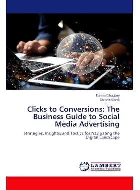 预订 Clicks to Conversions: The Business Guide to Social Media Advertising 点击转化:社交媒体广告的商业指南: 978620747511