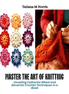 预订 Master the Art of Knitting: Unveiling Catherine Wheel and Bavarian Crochet Techniques in a Book: 9798872538561