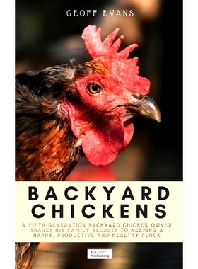 预订 Backyard Chickens: A Fifth-Generation Backyard Chicken Owner Shares His Family Secrets To Keeping A Happy, Producti