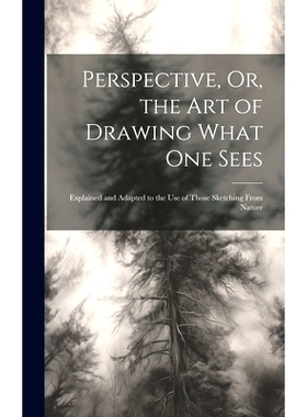 预订 Perspective, Or, the Art of Drawing What One Sees: Explained and Adapted to the Use of Those Sketching From Nature: