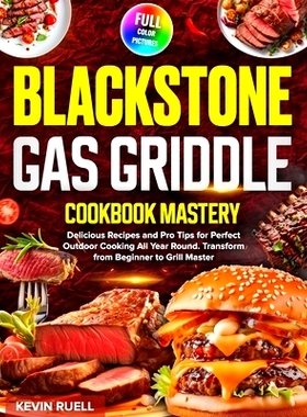 预订 Blackstone Gas Griddle Cookbook Mastery: Delicious Recipes and Pro Tips for Perfect Outdoor Cooking All Year Round.