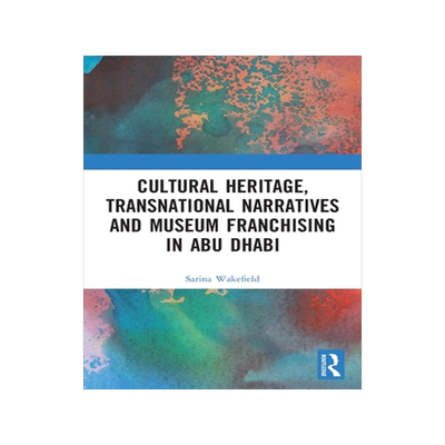 [预订]Cultural Heritage, Transnational Narratives and Museum Franchising in Abu Dhabi