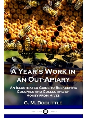 预订 A Year’s Work in an Out-Apiary: An Illustrated Guide to Beekeeping Colonies and Collecting of Honey from Hives: 97
