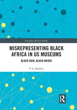 [预订]Misrepresenting Black Africa in U.S. Museums: Black Skin, Black Masks 9781032083711