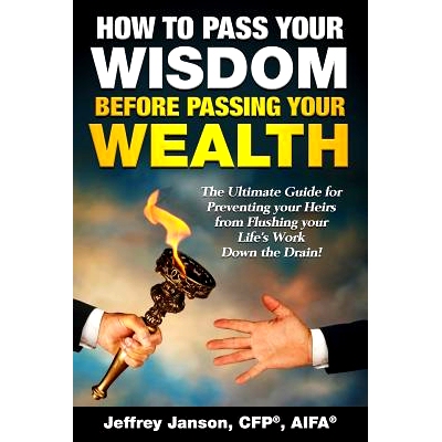 预订 How to Pass Your Wisdom Before Passing Your Wealth: The Ultimate Guide for Preventing your Heirs from Flushing your