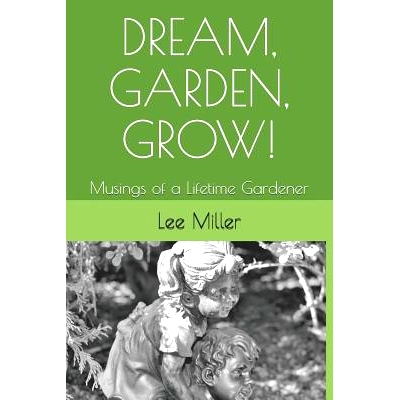 预订 Dream, Garden, Grow!: Musings of a Lifetime Gardener: 9781729411438