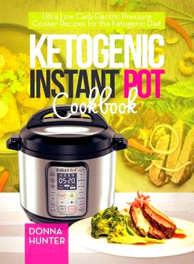预订 Ketogenic Instant Pot Cookbook: Ultra Low Carb Electric Pressure Cooker Recipes for the Ketogenic Diet