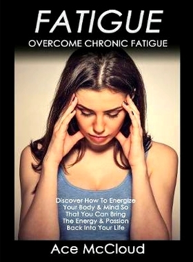 预订 Fatigue: Overcome Chronic Fatigue: Discover How To Energize Your Body & Mind So That You Can Bring The Energy & Pas