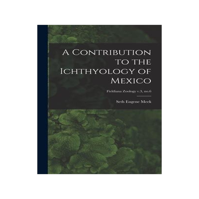 [预订]A Contribution to the Ichthyology of Mexico; Fieldiana Zoology v.3, * 9781013561153