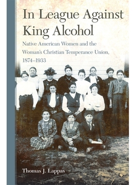 预订 In League Against King Alcohol: Native American Women and the Woman’s Christian Temperance Union, 1874-1933 在反对