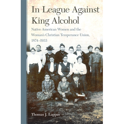 预订 In League Against King Alcohol: Native American Women and the Woman’s Christian Temperance Union, 1874-1933 在反对
