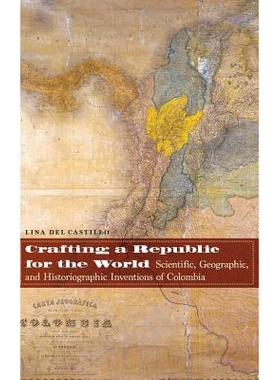 预订 Crafting a Republic for the World: Scientific, Geographic, and Historiographic Inventions of Colombia 为世界制造共