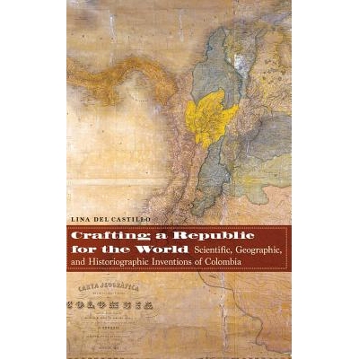 预订 Crafting a Republic for the World: Scientific, Geographic, and Historiographic Inventions of Colombia 为世界制造共