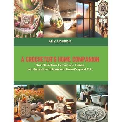 预订 A Crocheter’s Home Companion: Over 30 Patterns for Cushions, Throws, and Decorations to Make Your Home Cozy and Ch