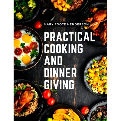 预订 Practical Cooking and Dinner Giving: A Treatise Containing Practical Instructions in Cooking, Fashionable Modes of