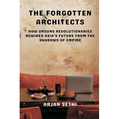 预订 The Forgotten Architects: How Unsung Revolutionaries Rewired Asia’s Future from the Shadows of Empire 978819921616