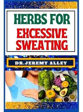 预订 Herbs for Excessive Sweating: Nature’s Soothing Solutions, Unlocking The Power To Conquer Hotness Naturally Throug