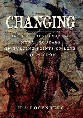 [预订]Changing: On the Biodynamics of Moral Courage in Turning Points of Love and Wisdom 9780578011844