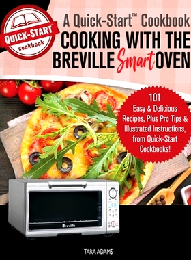 预订 Cooking with the Breville Smart Oven, A Quick-Start Cookbook: 101 Easy and Delicious Recipes, plus Pro Tips and Ill
