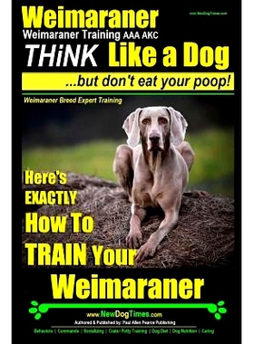 预订 Weimaraner, Weimaraner Training AAA AKC: Think Like a Dog, But Don’t Eat Your Poop! Weimaraner Breed Expert Traini