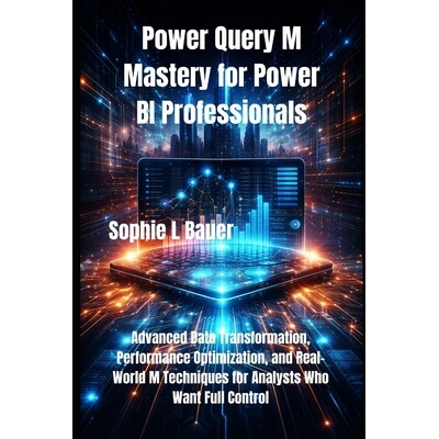 预订 Power Query M Mastery for Power BI Professionals: Advanced Data Transformation, Performance Optimization, and Real-