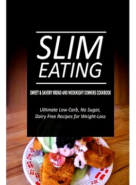 预订 Slim Eating - Sweet & Savory Breads and Weeknight Dinners Cookbook: Skinny Recipes for Fat Loss and a Flat Belly: 9
