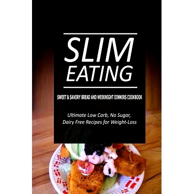 预订 Slim Eating - Sweet & Savory Breads and Weeknight Dinners Cookbook: Skinny Recipes for Fat Loss and a Flat Belly: 9