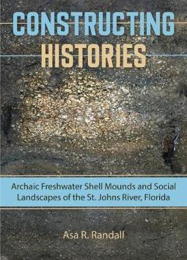 [预订]Constructing Histories: Archaic Freshwater Shell Mounds and Social Landscapes of the St. Johns River 9780813061016