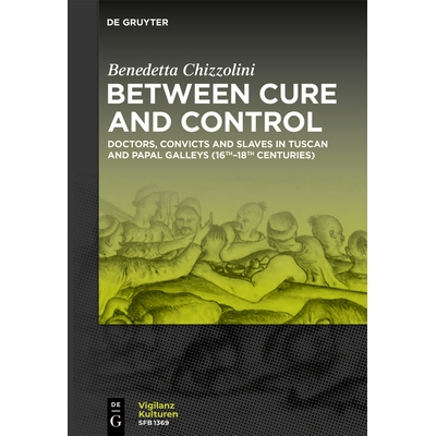 预订 Between Cure and Control Doctors, Convicts and Slaves in Tuscan and Papal Galleys (16th-18th centuries) 介于治愈与