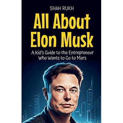 预订 All About Elon Musk: A Kid’s Guide to the Entrepreneur Who Wants to Go to Mars: 9798230096214