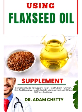 预订 Using Flaxseed Oil Supplement: Complete Guide To Supports Heart Health, Brain Function, Skin And Digestive Health,