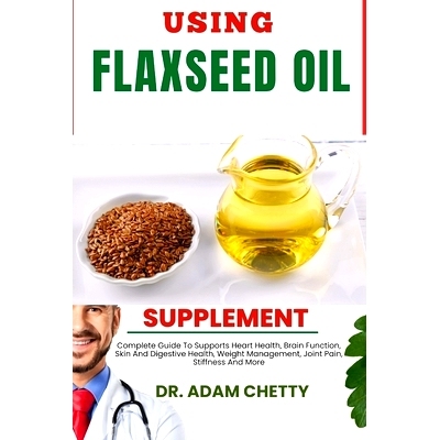 预订 Using Flaxseed Oil Supplement: Complete Guide To Supports Heart Health, Brain Function, Skin And Digestive Health,