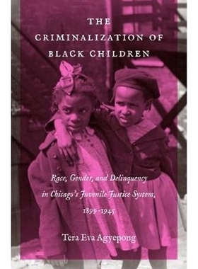 预订 The Criminalization of Black Children: Race, Gender, and Delinquency in Chicago’s Juvenile Justice System, 1899-19