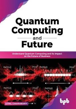 [预订]Quantum Computing and Future: Understand Quantum Computing and Its Impact on the Future of Business 9789389423266