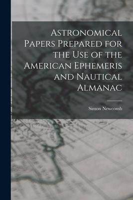 [预订]Astronomical Papers Prepared for the Use of the American Ephemeris and Nautical Almanac 9781017619706