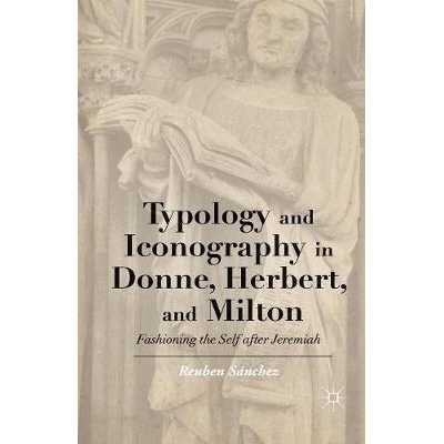 预订 Typology and Iconography in Donne, Herbert, and Milton: Fashioning the Self after Jeremiah: 9781349485086