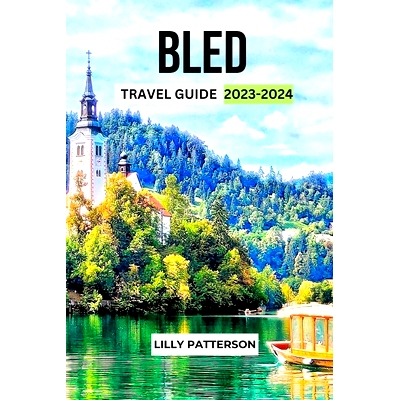 预订 Bled Travel Guide 2023-2024: Discover the Beauty and Charm of 1 Slovenia’s Alpine Paradise: 9798859855506