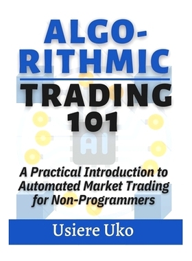 预订 Algorithmic Trading 101: A Practical Introduction to Automated Market Trading for Non-Programmers: 9798332145421